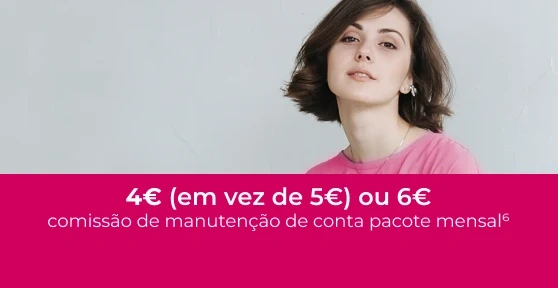 senhora vestida de rosa a sorrir e texto "4€ (em vez de 5€ ou 6€) de comissão de manutenção de conta pacote mensal"